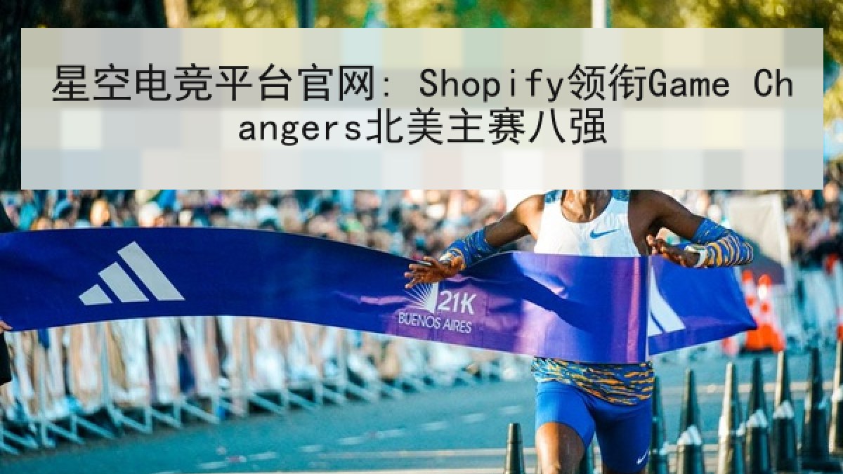 星空电竞平台官网: Shopify领衔Game Changers北美主赛八强