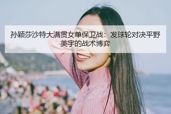 sun-ying-sha-sha-te-da-man-guan-nv-dan-bao-wei-zhan-fa-qiu-lun-dui-jue-ping-ye-mei-yu-de-zhan-shu-bo-yi-2-351.jpg