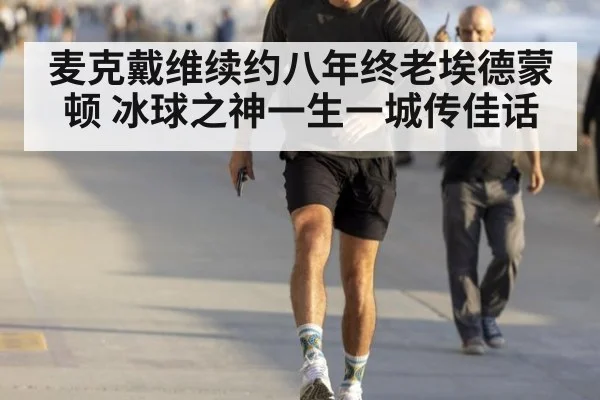 麦克戴维续约八年终老埃德蒙顿 冰球之神一生一城传佳话